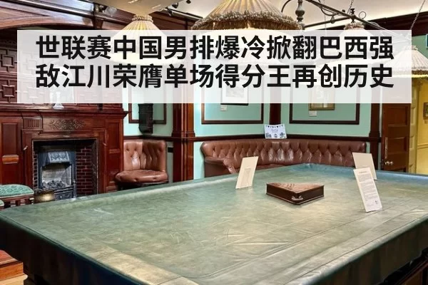 世联赛中国男排爆冷掀翻巴西强敌江川荣膺单场得分王再创历史